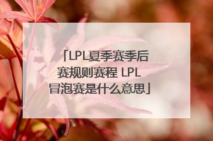 LPL夏季赛季后赛规则赛程 LPL冒泡赛是什么意思
