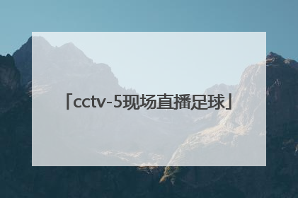 「cctv-5现场直播足球」竞彩足球现场直播