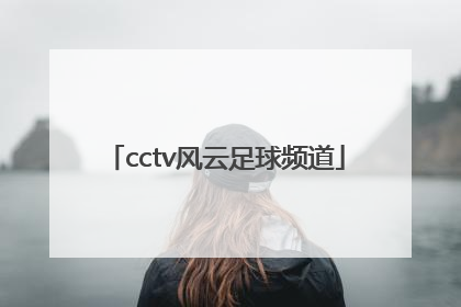「cctv风云足球频道」cctv风云足球频道2018